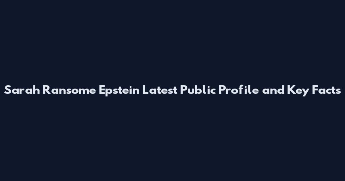 Sarah Ransome Epstein Latest Public Profile and Key Facts