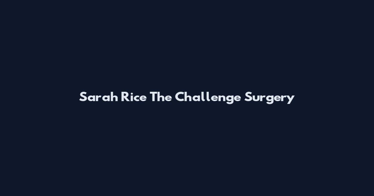 Sarah Rice The Challenge Surgery