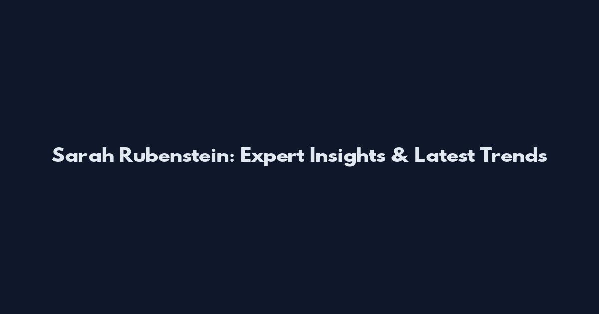 Sarah Rubenstein: Expert Insights & Latest Trends
