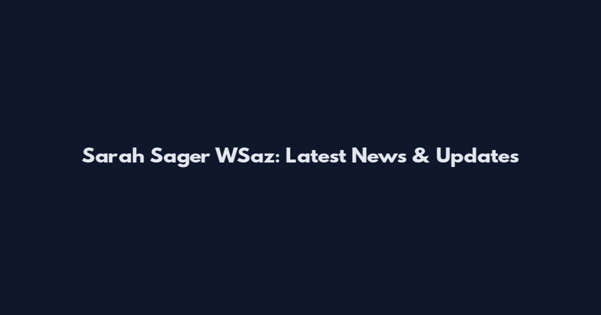 Sarah Sager WSaz: Latest News & Updates