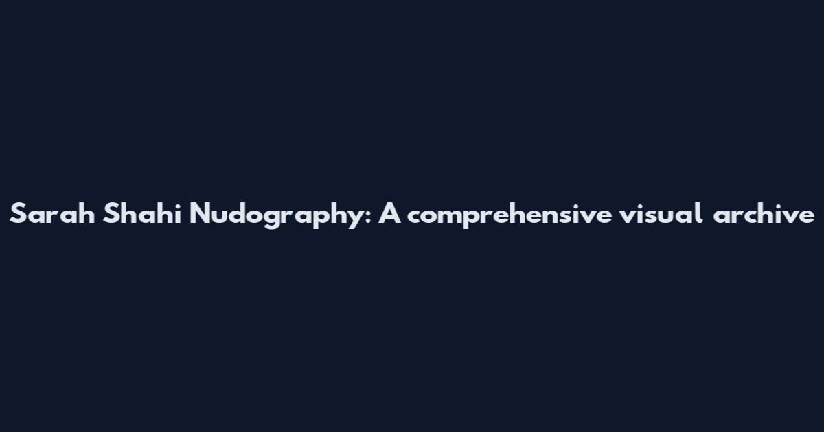 Sarah Shahi Nudography: A comprehensive visual archive