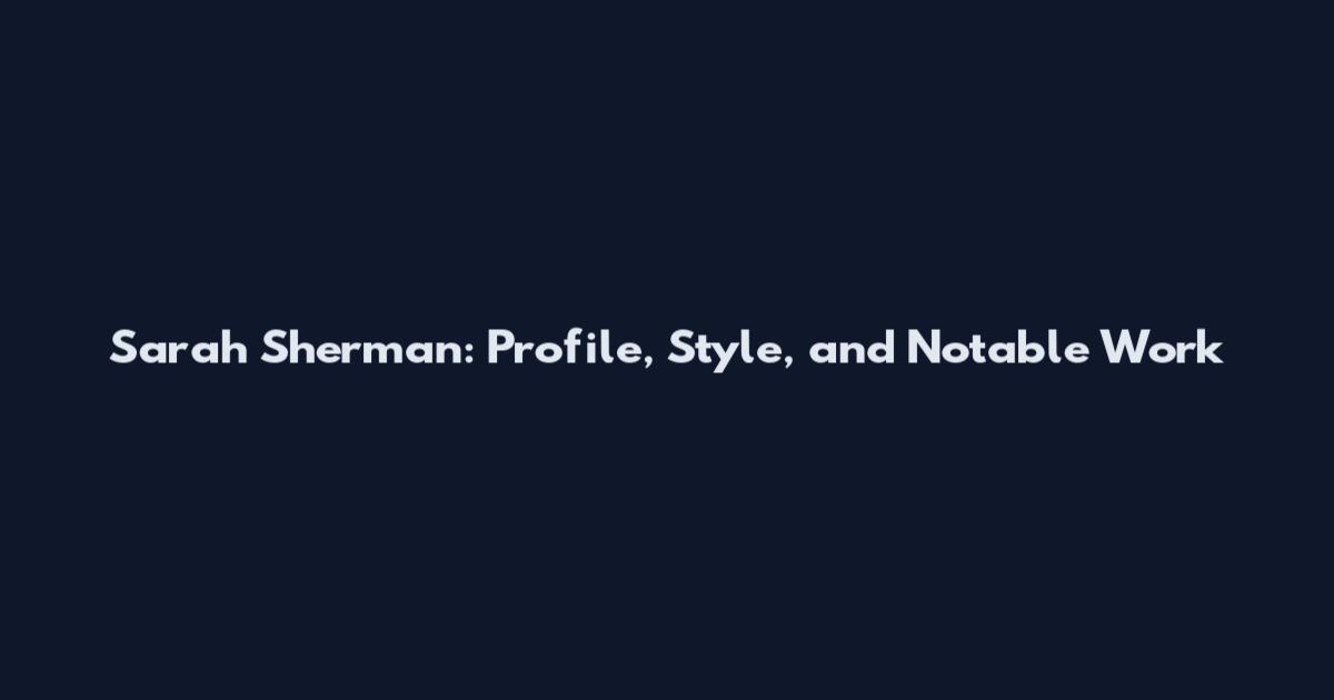 Sarah Sherman: Profile, Style, and Notable Work