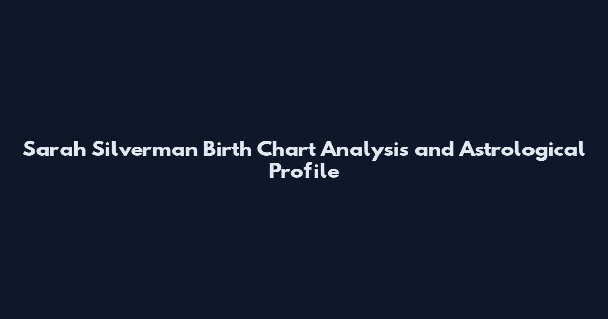 Sarah Silverman Birth Chart Analysis and Astrological Profile