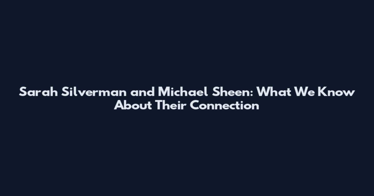 Sarah Silverman and Michael Sheen: What We Know About Their Connection