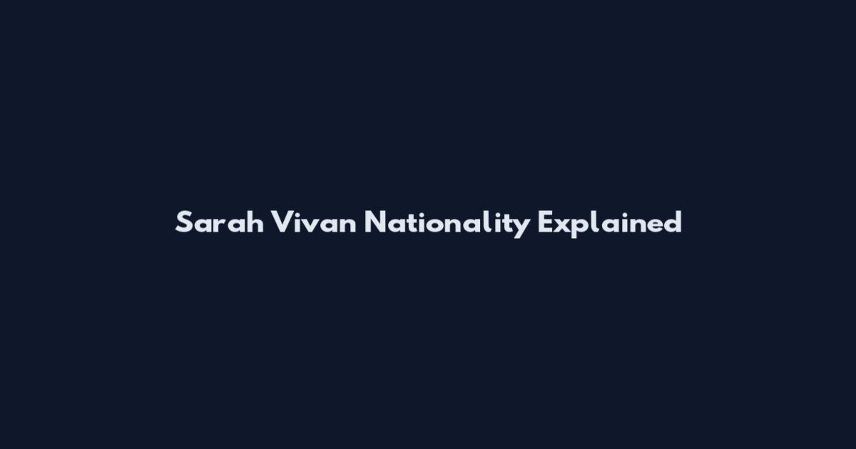 Sarah Vivan Nationality Explained