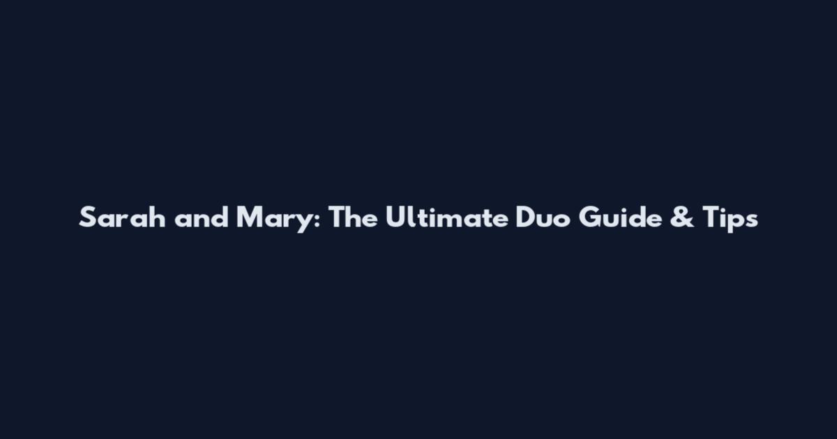 Sarah and Mary: The Ultimate Duo Guide & Tips