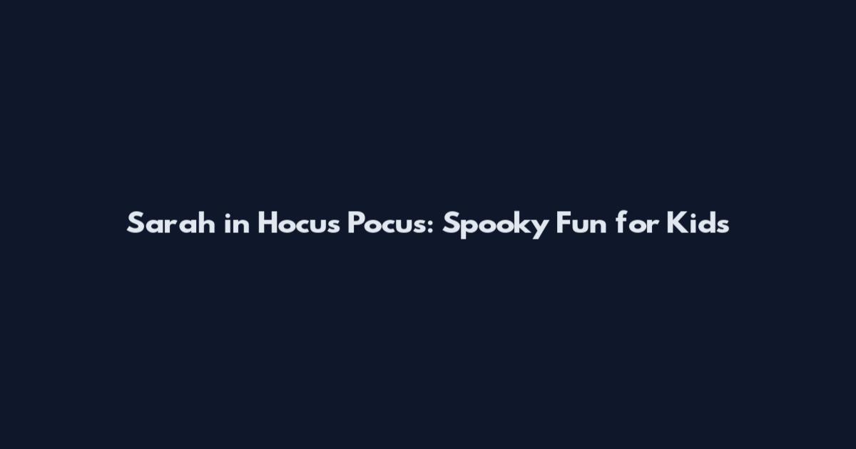 Sarah in Hocus Pocus: Spooky Fun for Kids