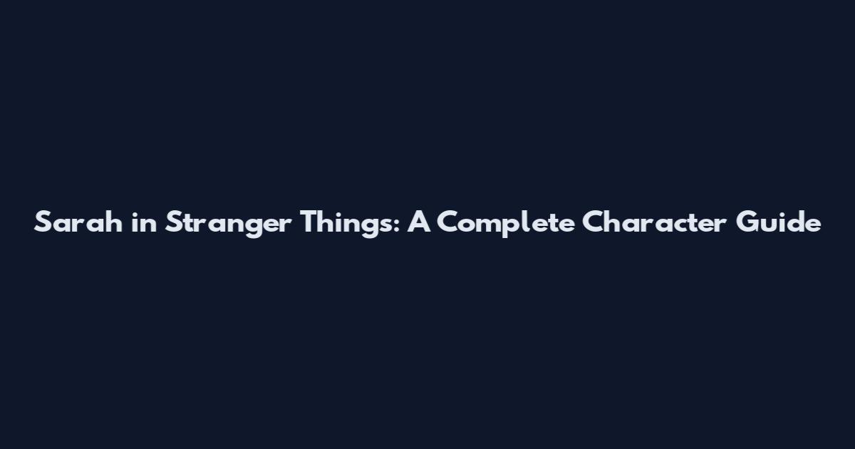 Sarah in Stranger Things: A Complete Character Guide