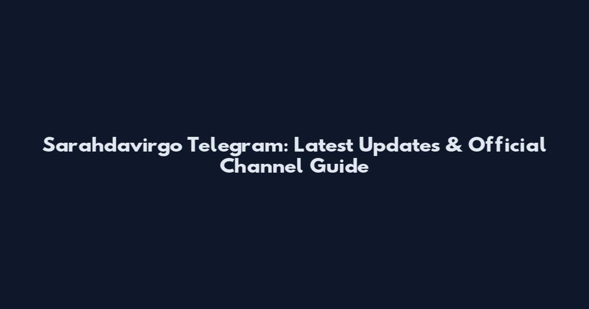 Sarahdavirgo Telegram: Latest Updates & Official Channel Guide