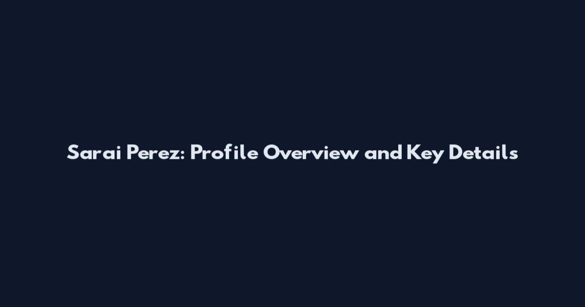 Sarai Perez: Profile Overview and Key Details