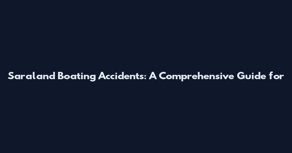 Saraland Boating Accidents: A Comprehensive Guide for