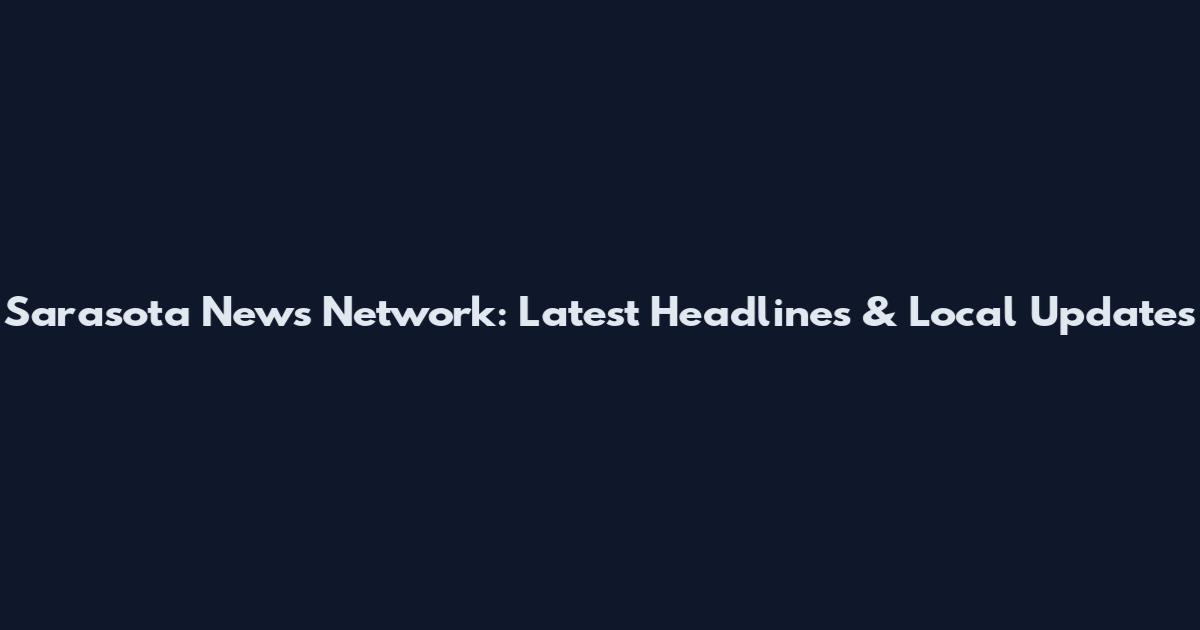 Sarasota News Network: Latest Headlines & Local Updates