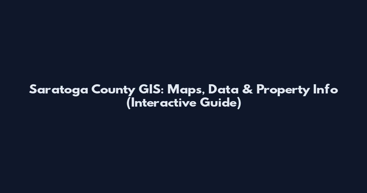 Saratoga County GIS: Maps, Data & Property Info (Interactive Guide)