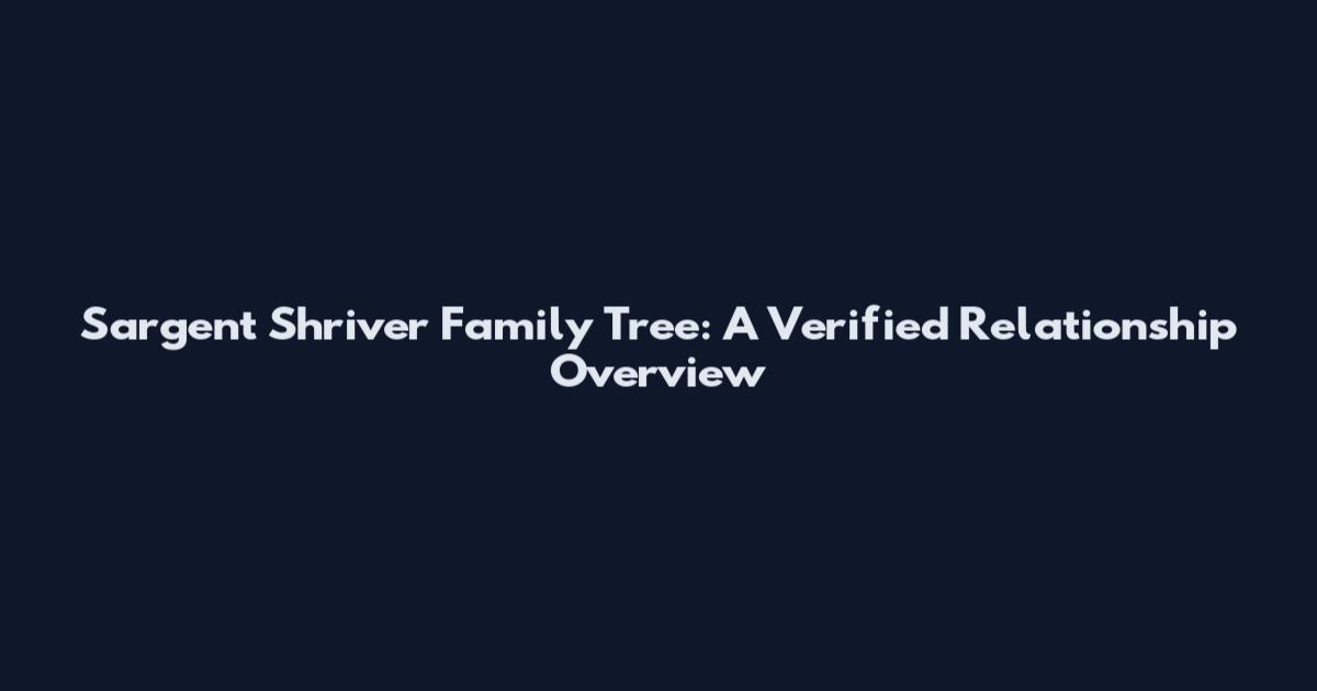Sargent Shriver Family Tree: A Verified Relationship Overview