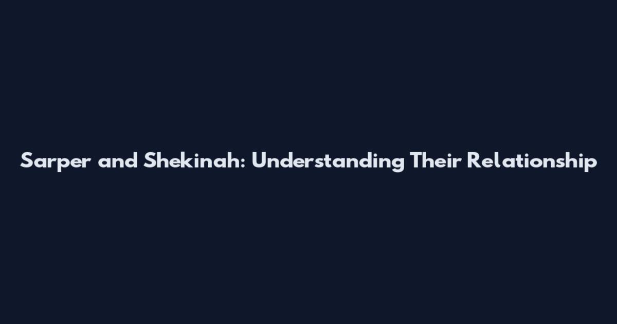 Sarper and Shekinah: Understanding Their Relationship