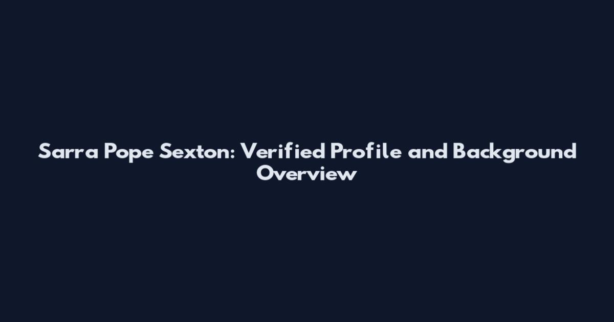 Sarra Pope Sexton: Verified Profile and Background Overview