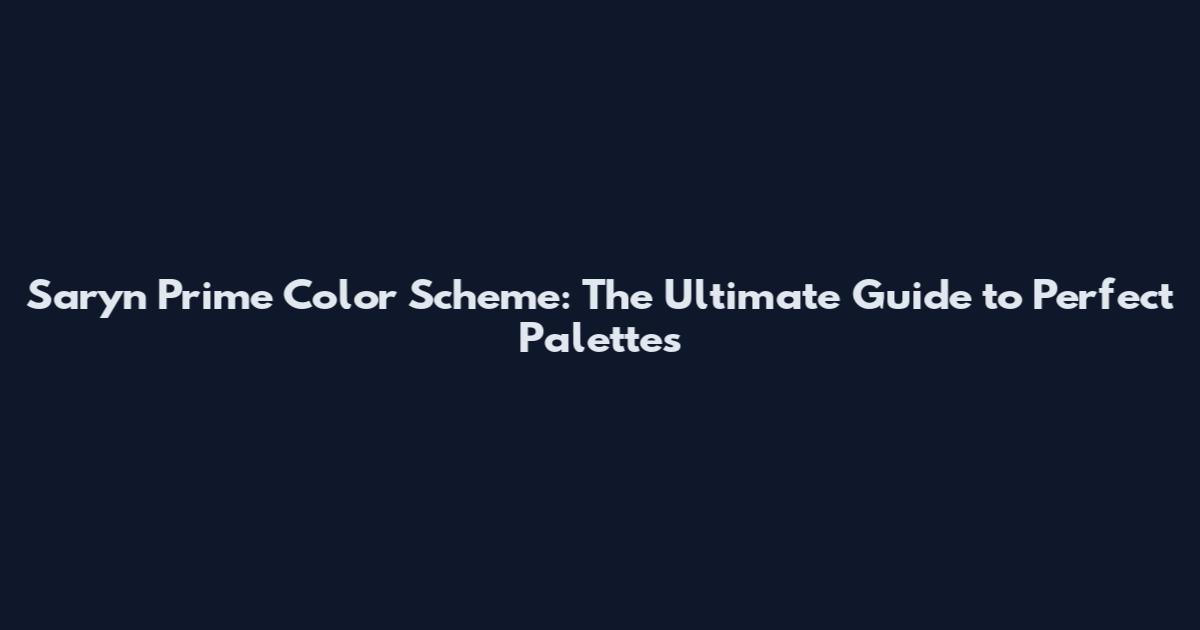 Saryn Prime Color Scheme: The Ultimate Guide to Perfect Palettes