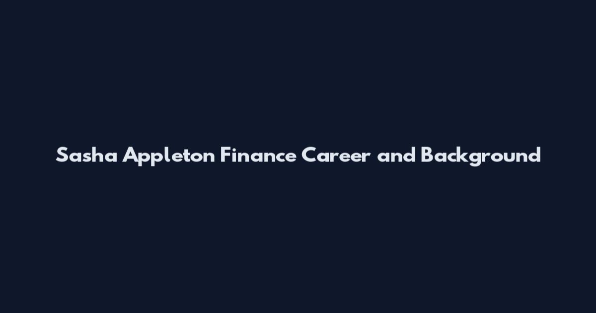 Sasha Appleton Finance Career and Background
