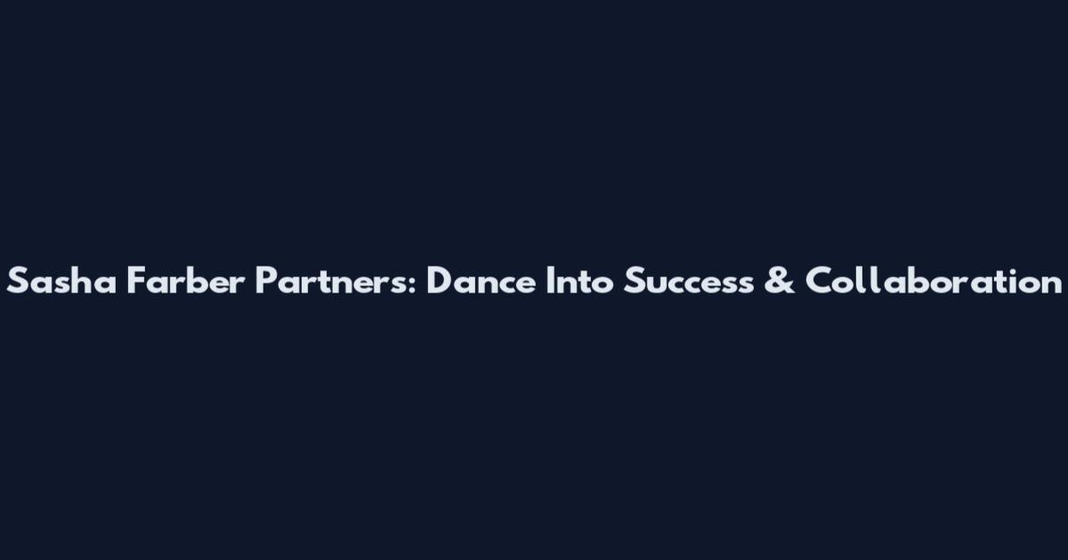Sasha Farber Partners: Dance Into Success & Collaboration