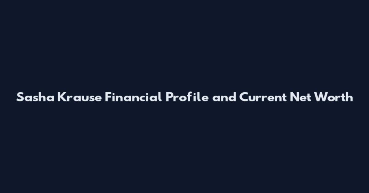 Sasha Krause Financial Profile and Current Net Worth