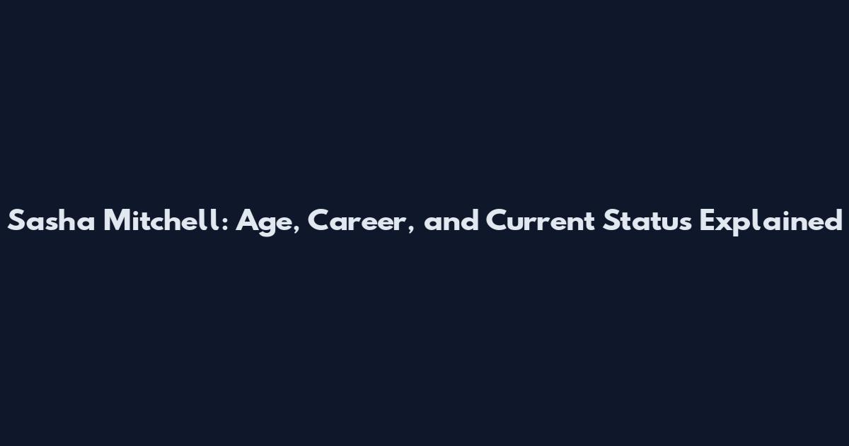 Sasha Mitchell: Age, Career, and Current Status Explained