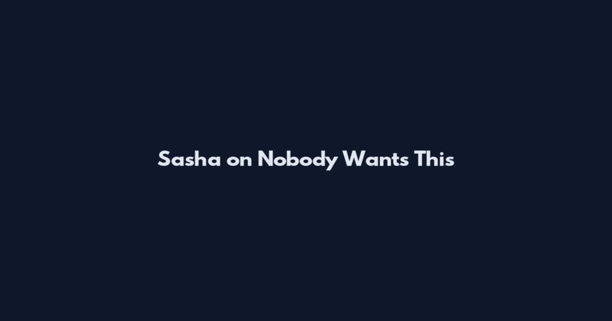 Sasha on Nobody Wants This