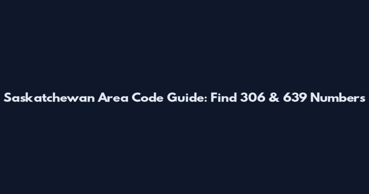 Saskatchewan Area Code Guide: Find 306 & 639 Numbers