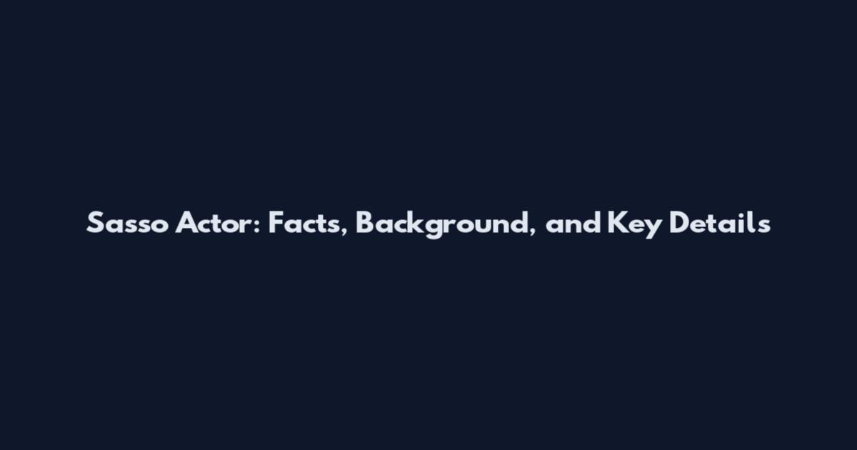 Sasso Actor: Facts, Background, and Key Details