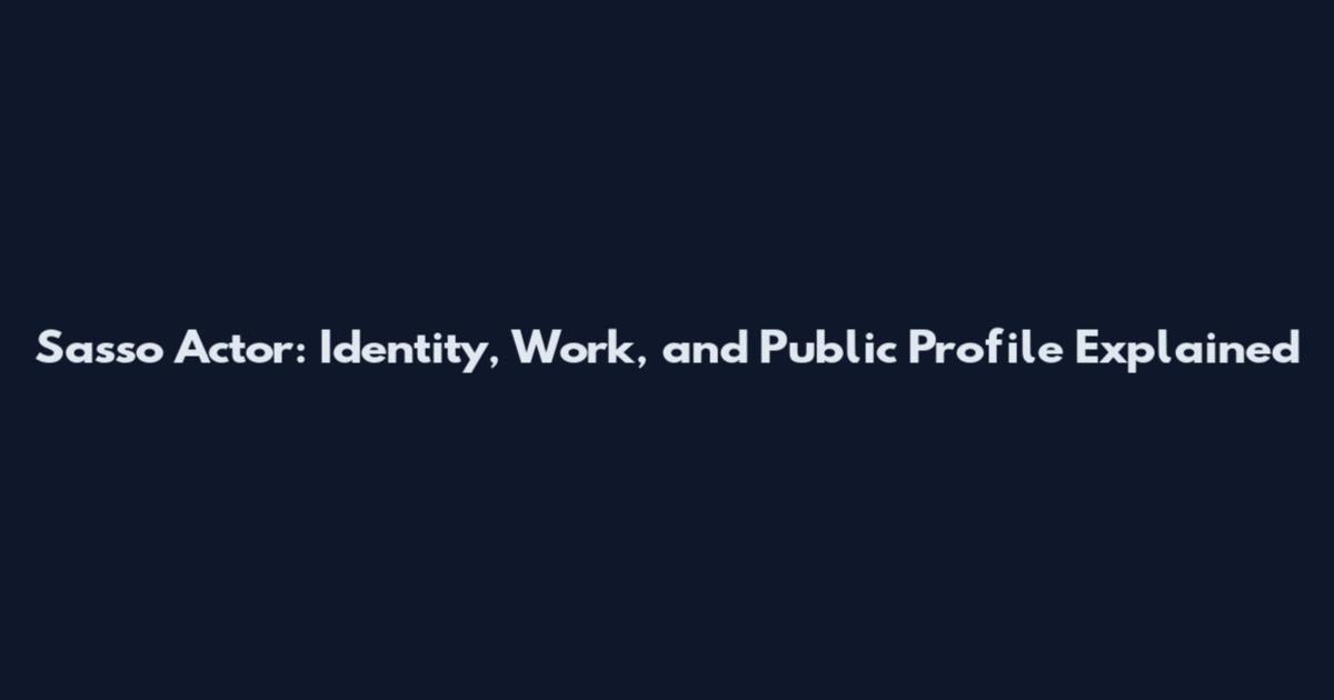 Sasso Actor: Identity, Work, and Public Profile Explained