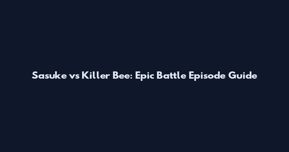 Sasuke vs Killer Bee: Epic Battle Episode Guide