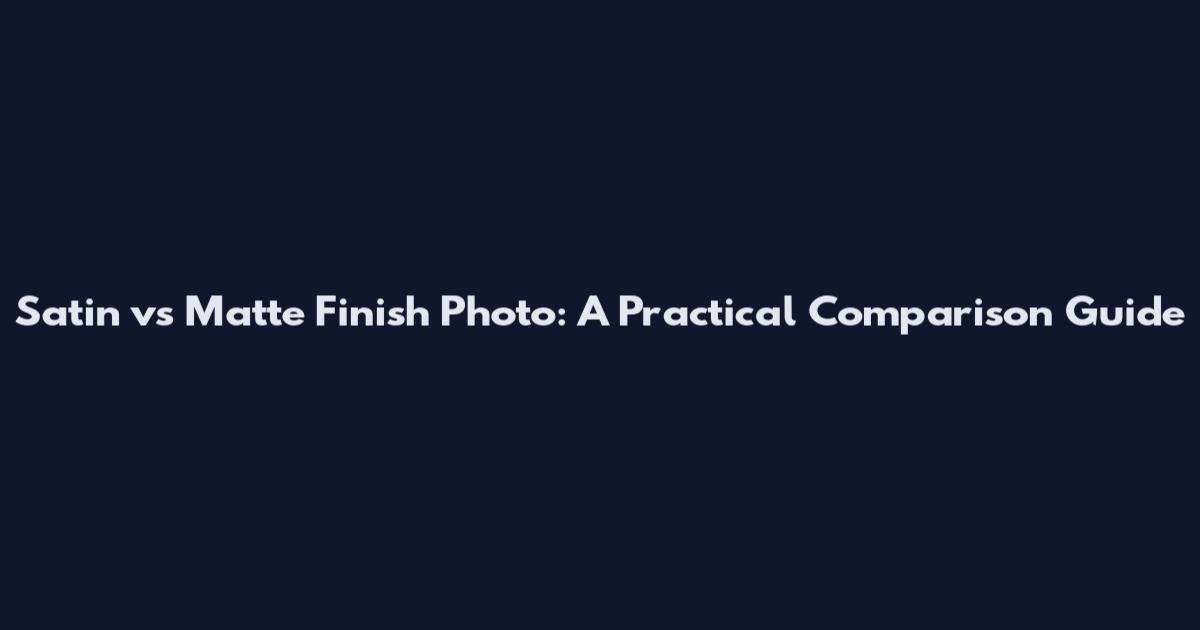 Satin vs Matte Finish Photo: A Practical Comparison Guide