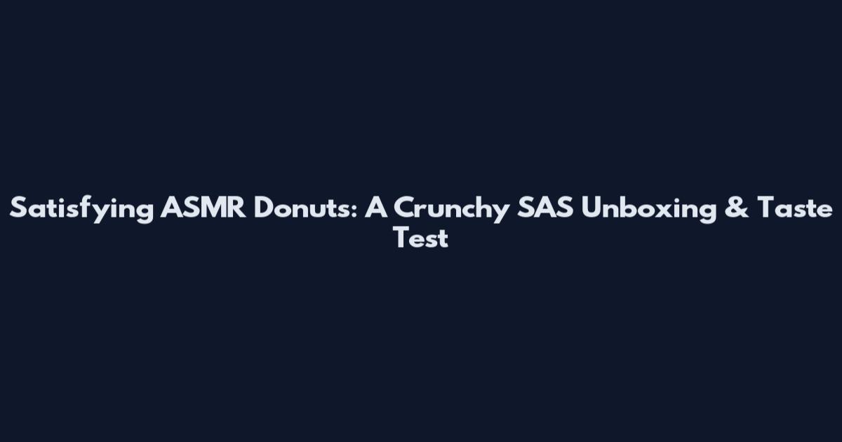 Satisfying ASMR Donuts: A Crunchy SAS Unboxing & Taste Test