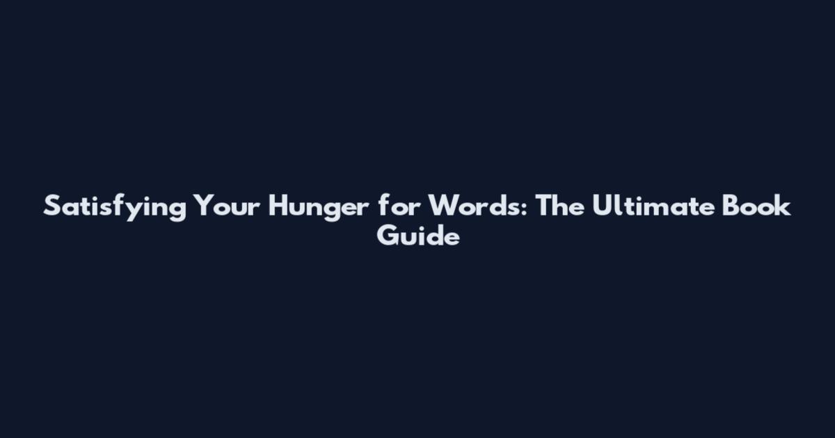 Satisfying Your Hunger for Words: The Ultimate Book Guide