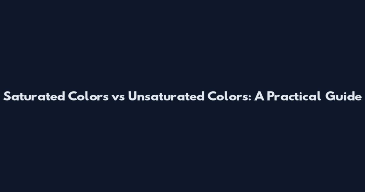 Saturated Colors vs Unsaturated Colors: A Practical Guide