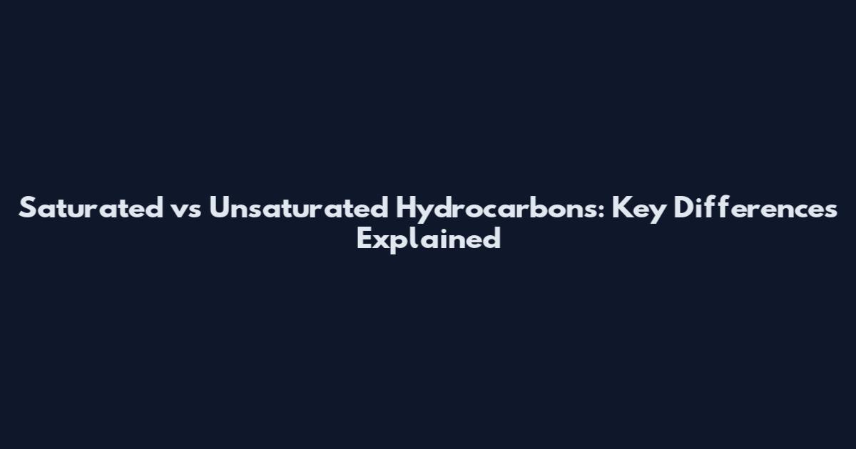Saturated vs Unsaturated Hydrocarbons: Key Differences Explained