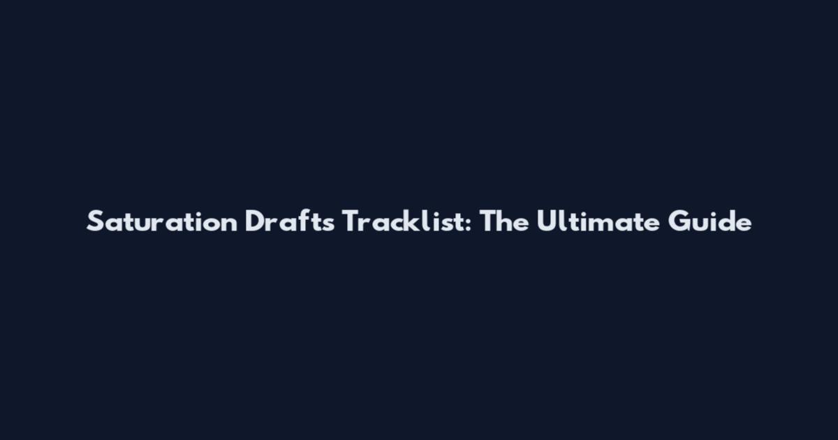 Saturation Drafts Tracklist: The Ultimate Guide