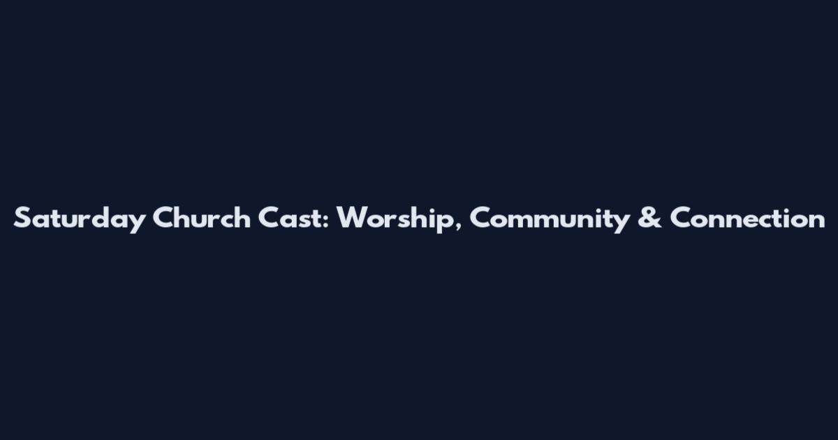 Saturday Church Cast: Worship, Community & Connection