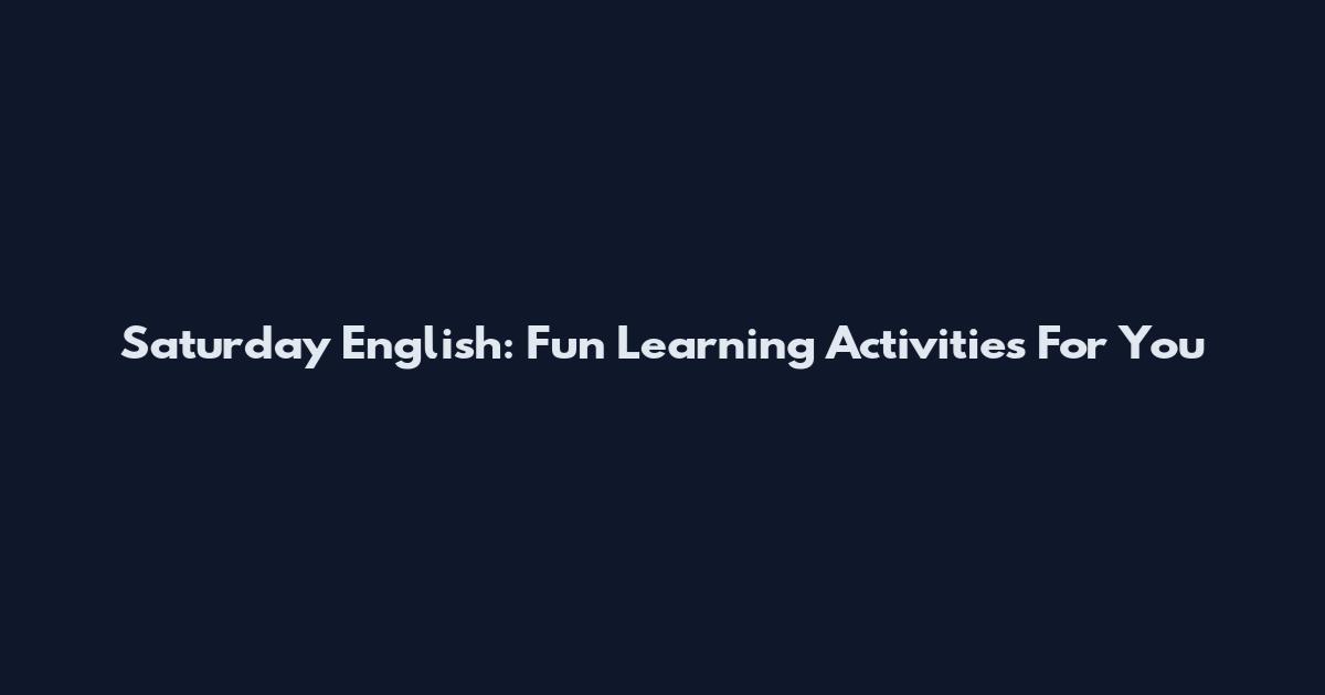 Saturday English: Fun Learning Activities For You