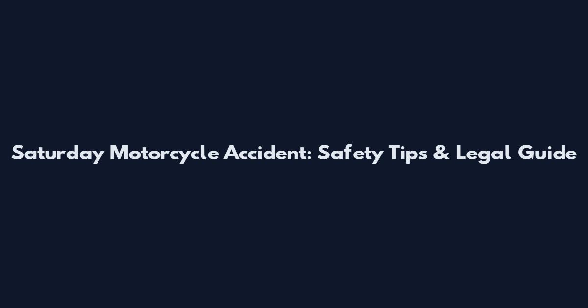 Saturday Motorcycle Accident: Safety Tips & Legal Guide