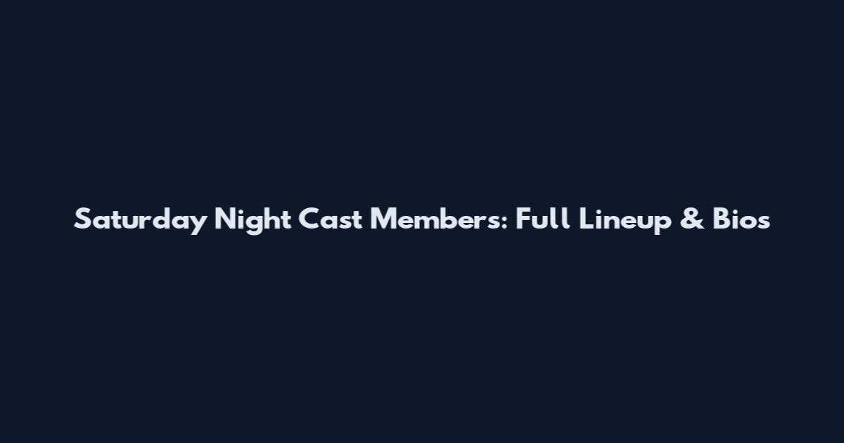 Saturday Night Cast Members: Full Lineup & Bios