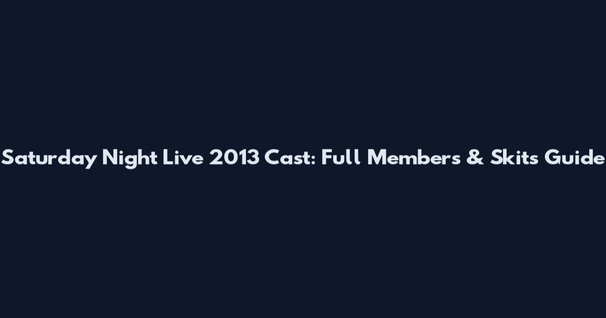 Saturday Night Live 2013 Cast: Full Members & Skits Guide