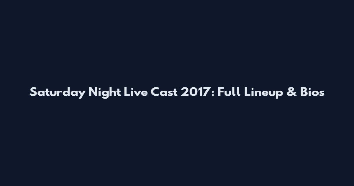 Saturday Night Live Cast 2017: Full Lineup & Bios