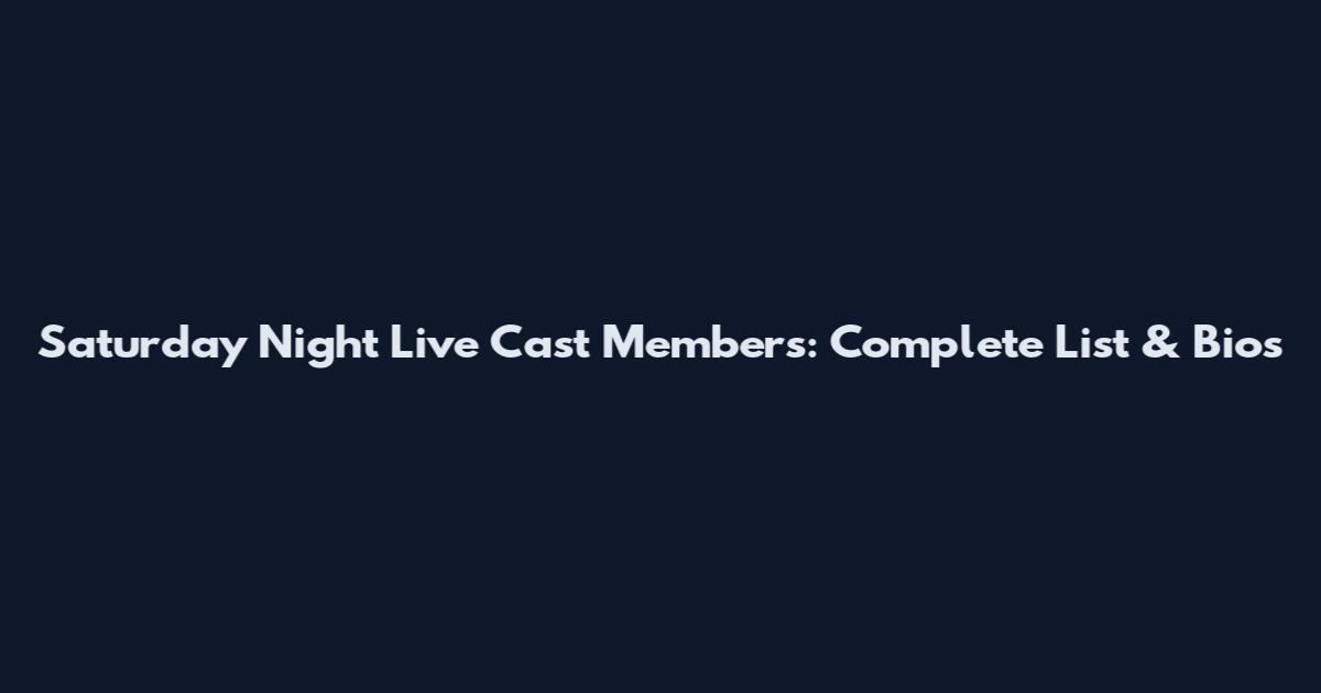 Saturday Night Live Cast Members: Complete List & Bios