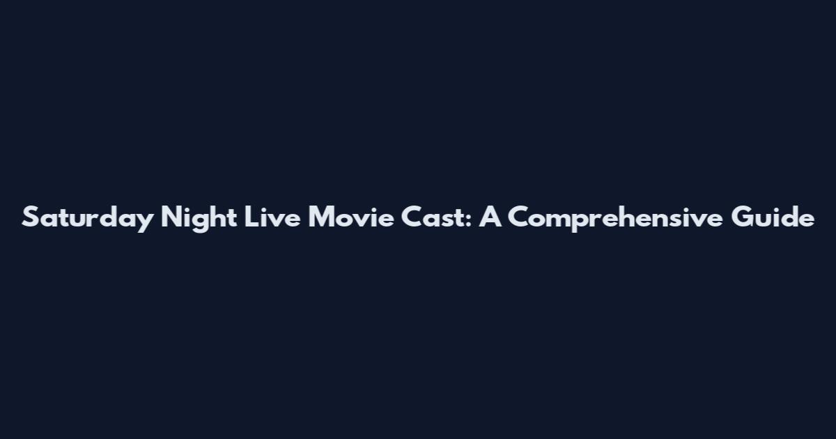 Saturday Night Live Movie Cast: A Comprehensive Guide