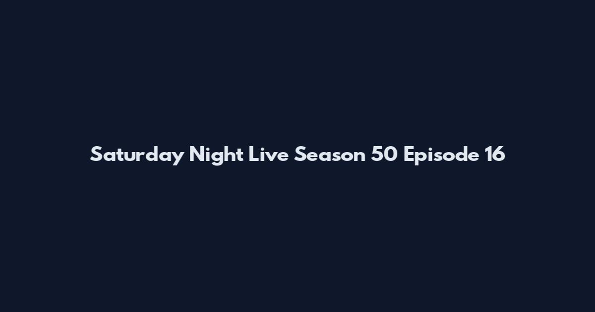 Saturday Night Live Season 50 Episode 16