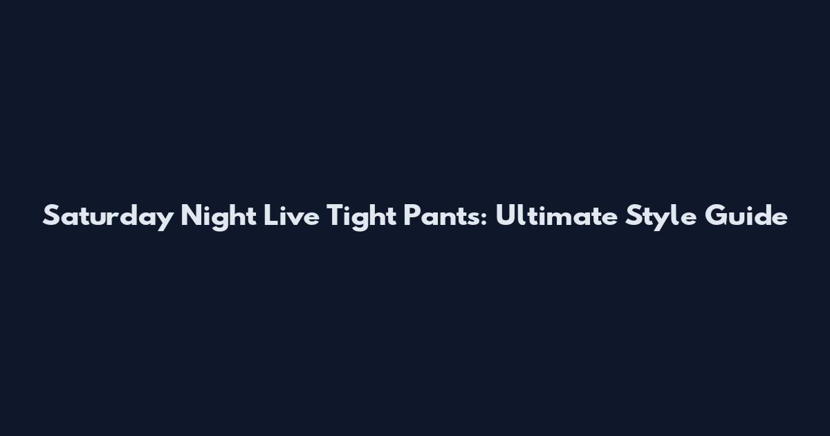 Saturday Night Live Tight Pants: Ultimate Style Guide