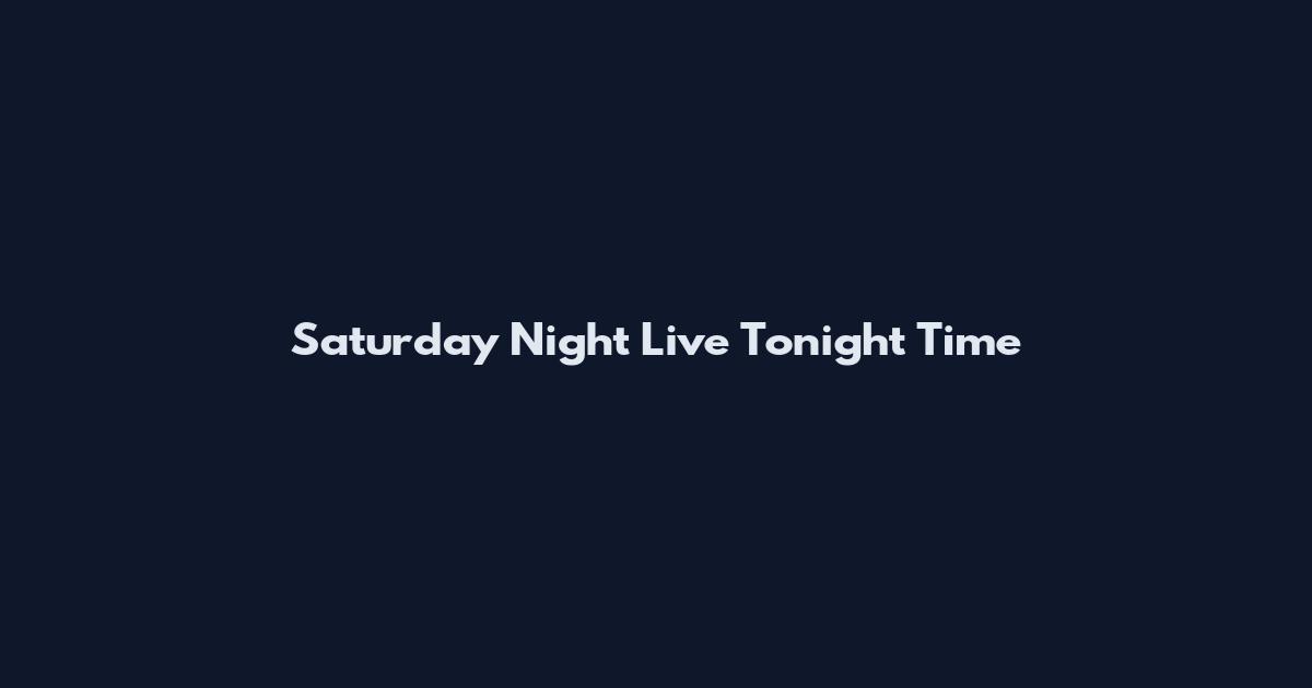 Saturday Night Live Tonight Time