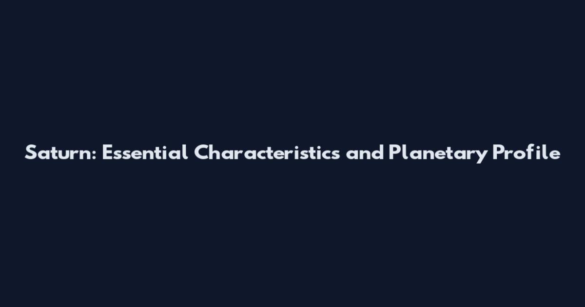 Saturn: Essential Characteristics and Planetary Profile