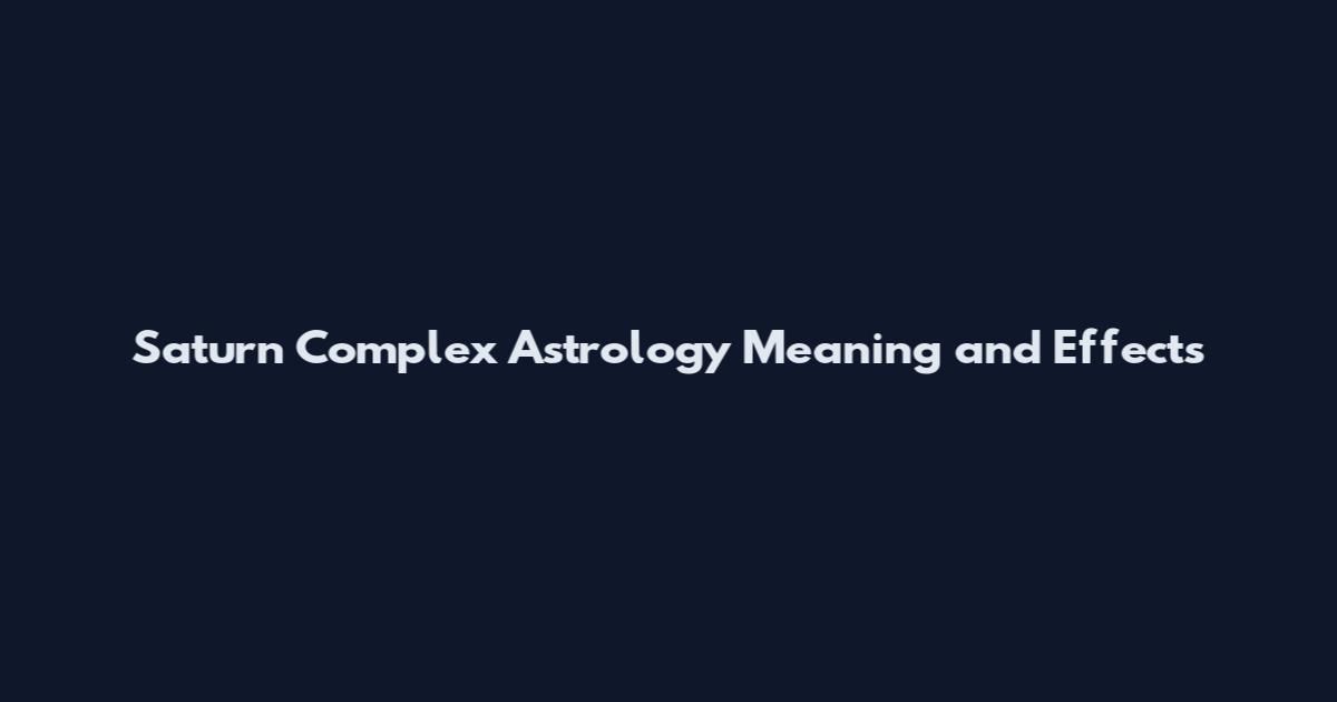 Saturn Complex Astrology Meaning and Effects