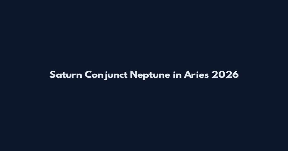 Saturn Conjunct Neptune in Aries 2026